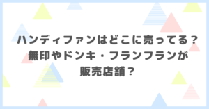 ハンディファンはどこに売ってる？無印やドンキ・フランフランが販売店舗と題して多くりしてまいりました。