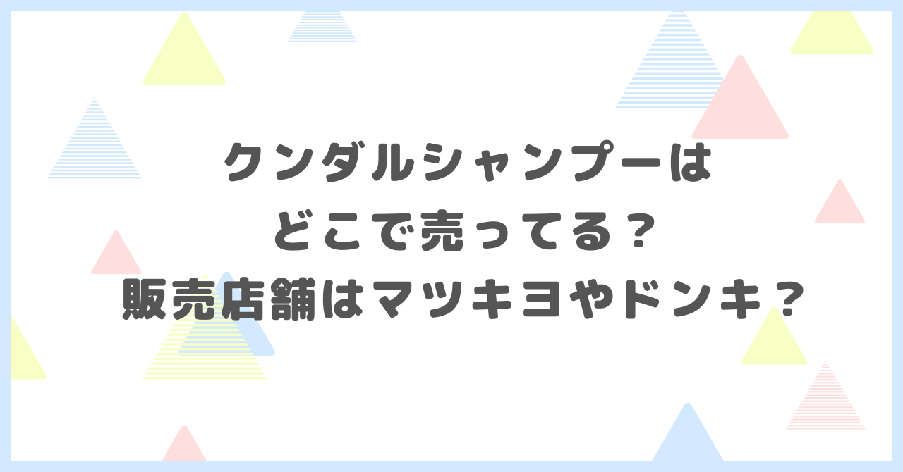 クンダルシャンプーはどこで売ってる？販売店舗はマツキヨやドンキか調べました。