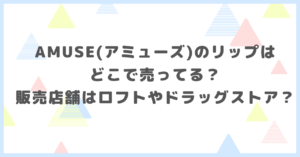 AMUSE(アミューズ)のリップはどこで売ってる？販売店舗はロフトやドラッグストアか調べました。