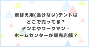 着替え用(透けない)テントはどこで売ってる？ドンキやワークマン・ホームセンターが販売店舗か調べました。