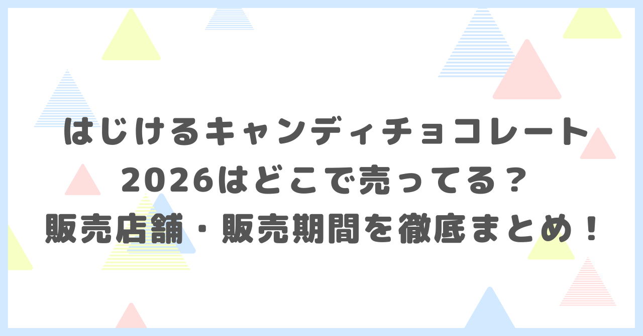 メリーはじけるキャンディチョコレート2026はどこで売ってる？販売店舗・販売期間をまとめました